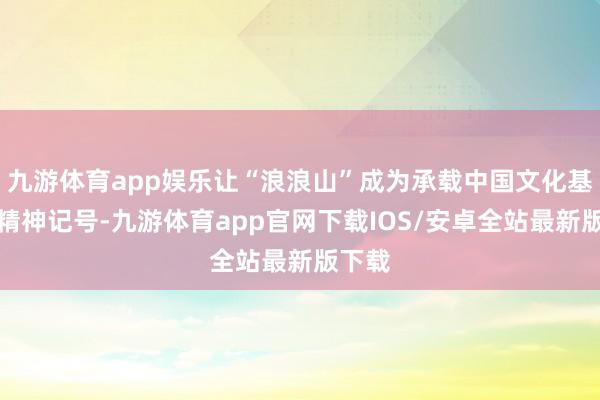 九游体育app娱乐让“浪浪山”成为承载中国文化基因的精神记号-九游体育app官网下载IOS/安卓全站最新版下载