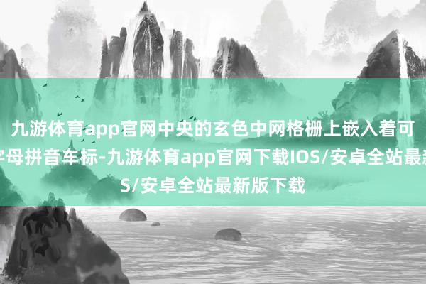 九游体育app官网中央的玄色中网格栅上嵌入着可发光的字母拼音车标-九游体育app官网下载IOS/安卓全站最新版下载