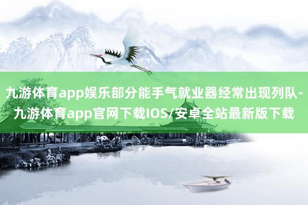 九游体育app娱乐部分能手气就业器经常出现列队-九游体育app官网下载IOS/安卓全站最新版下载