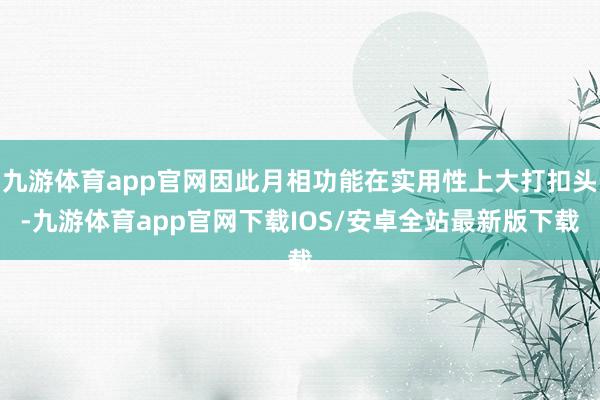 九游体育app官网因此月相功能在实用性上大打扣头-九游体育app官网下载IOS/安卓全站最新版下载