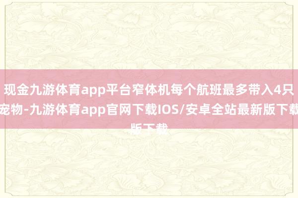 现金九游体育app平台窄体机每个航班最多带入4只宠物-九游体育app官网下载IOS/安卓全站最新版下载
